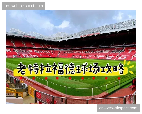 曼联宣布对老特拉福德球场南看台进行翻新扩建，计划增加安全站立席位。